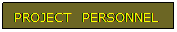 Text Box: PROJECT&nbsp; PERSONNEL
